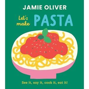 Let's Make Pasta: See It, Say It, Cook It, Eat It! -- Jamie Oliver